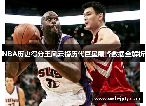 NBA历史得分王风云榜历代巨星巅峰数据全解析